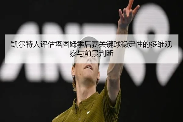 凯尔特人评估塔图姆季后赛关键球稳定性的多维观察与前景判断