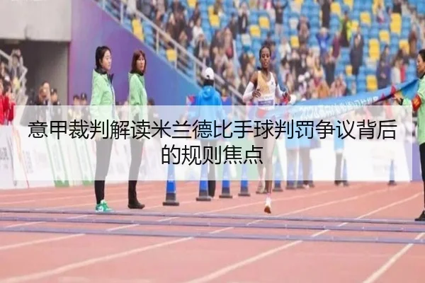 意甲裁判解读米兰德比手球判罚争议背后的规则焦点
