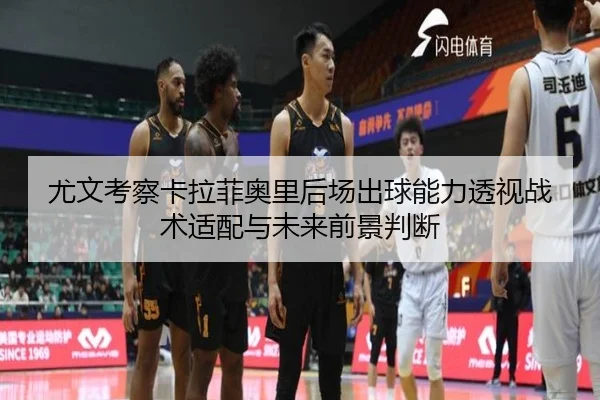 尤文考察卡拉菲奥里后场出球能力透视战术适配与未来前景判断
